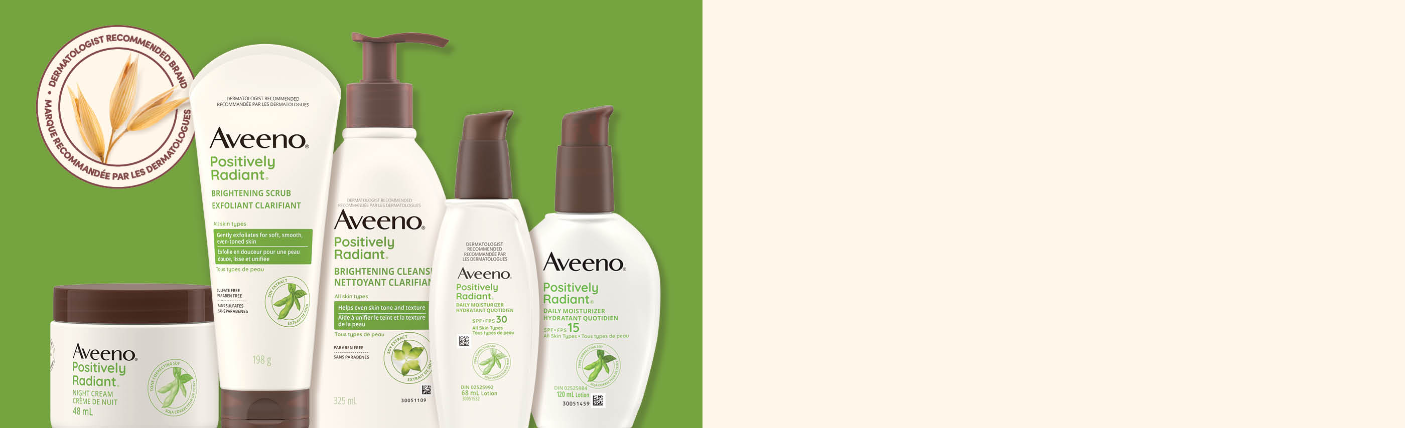 Bannière illustrant cinq soins Aveeno® Positively Radiant® et un logo portant la mention « Marque recommandée par les dermatologues ».